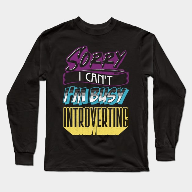 Sorry I Can't I'm Very Busy Introverting Funny Introvert Long Sleeve T-Shirt by Proficient Tees